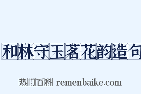 和林守玉茗花韵造句是什么意思的图片